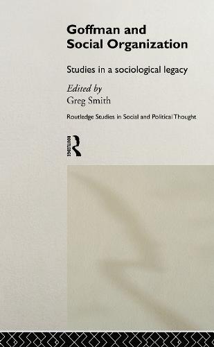Goffman and Social Organization: Studies of a Sociological Legacy