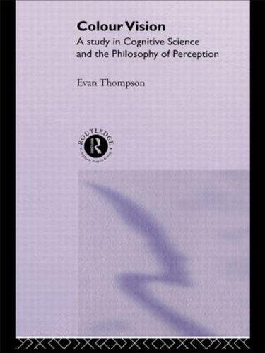 Colour Vision: A study in cognitive science and the philosophy of perception