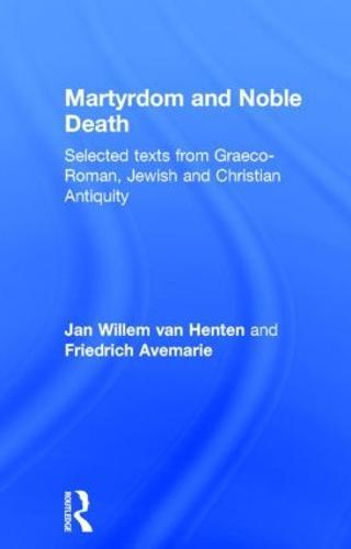 Martyrdom and Noble Death: Selected Texts from Graeco-Roman, Jewish and Christian Antiquity