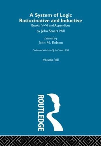 Collected Works of John Stuart Mill: VIII. System of Logic: Ratiocinative and Inductive Vol B