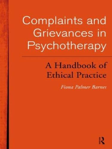 Complaints and Grievances in Psychotherapy: A Handbook of Ethical Practice