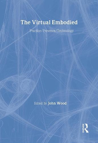The Virtual Embodied: Practice, Presence, Technology