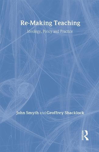 Re-Making Teaching: Ideology, Policy and Practice