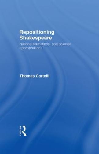 Repositioning Shakespeare: National Formations, Postcolonial Appropriations