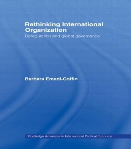 Rethinking International Organisation: Deregulation and Global Governance