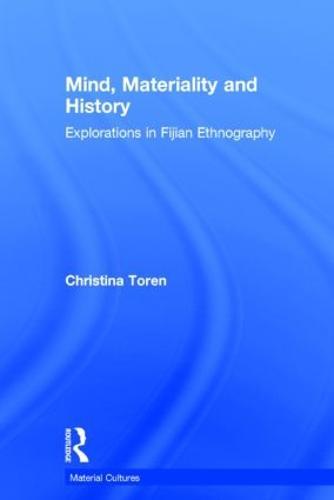Mind, Materiality and History: Explorations in Fijian Ethnography