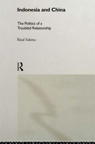 Indonesia and China: The Politics of a Troubled Relationship