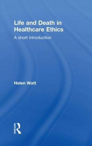 Life and Death in Healthcare Ethics: A Short Introduction
