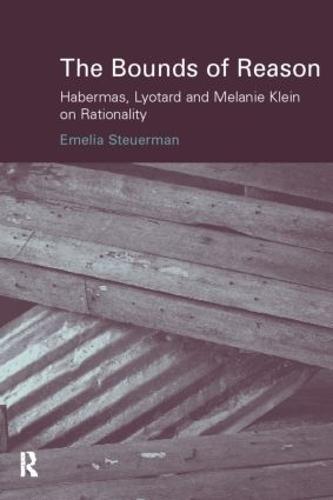 The Bounds of Reason: Habermas, Lyotard and Melanie Klein on Rationality
