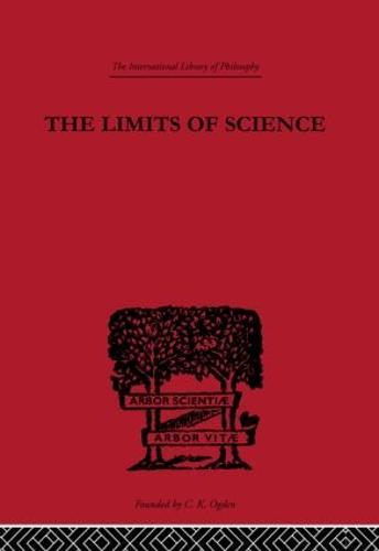 The Limits of Science: Outline of Logic and of the Methodology of the Exact Sciences