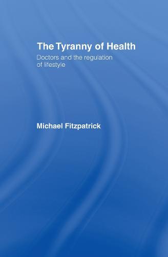 The Tyranny of Health: Doctors and the Regulation of Lifestyle