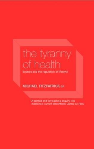 The Tyranny of Health: Doctors and the Regulation of Lifestyle