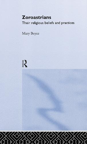 Zoroastrians: Their Religious Beliefs and Practices