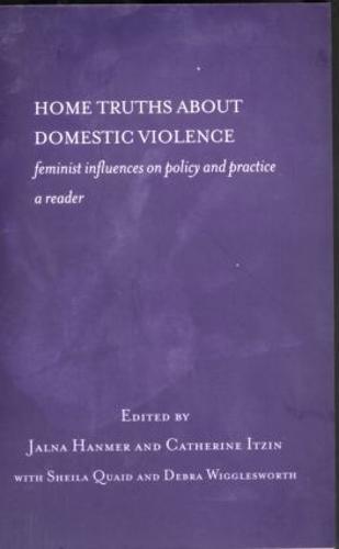 Home Truths About Domestic Violence: Feminist Influences on Policy and Practice - A Reader