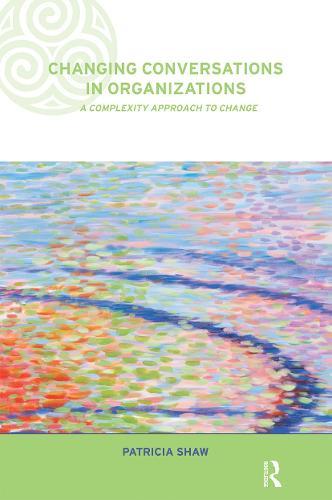 Changing Conversations in Organizations: A Complexity Approach to Change