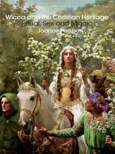 Wicca and the Christian Heritage: Ritual, Sex and Magic
