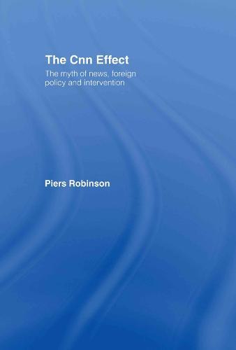 The CNN Effect: The Myth of News, Foreign Policy and Intervention