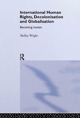 International Human Rights, Decolonisation and Globalisation: Becoming Human