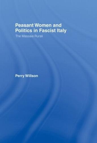 Peasant Women and Politics in Fascist Italy: The Massaie Rurali