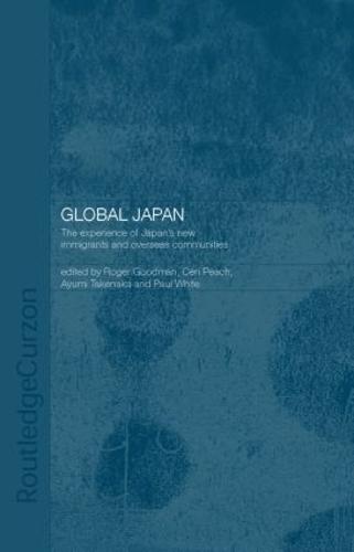 Global Japan: The Experience of Japan's New Immigrant and Overseas Communities