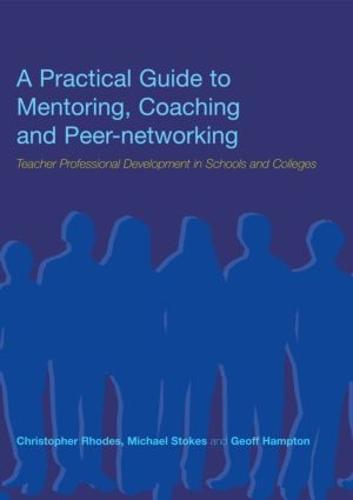 A Practical Guide to Mentoring, Coaching and Peer-networking: Teacher Professional Development in Schools and Colleges