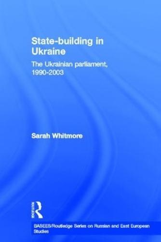 State Building in Ukraine: The Ukrainian parliament, 1990-2003