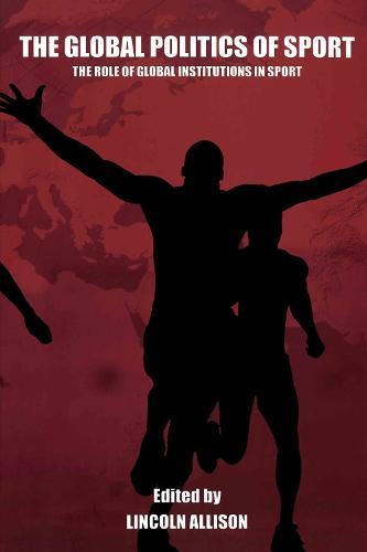 The Global Politics of Sport: The Role of Global Institutions in Sport