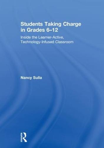 Students Taking Charge in Grades 6–12: Inside the Learner-Active, Technology-Infused Classroom