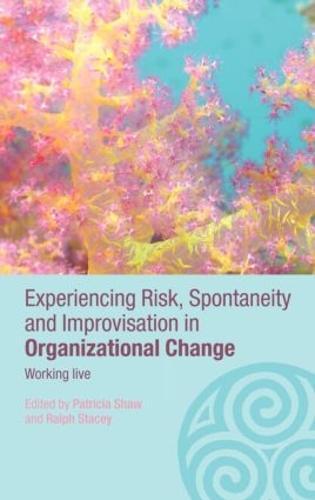 Experiencing Spontaneity, Risk & Improvisation in Organizational Life: Working Live