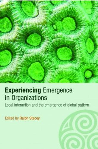 Experiencing Emergence in Organizations: Local Interaction and the Emergence of Global Patterns