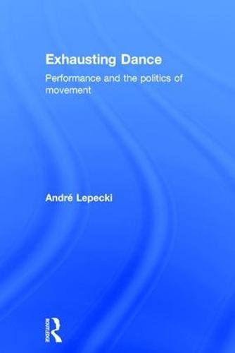 Exhausting Dance: Performance and the Politics of Movement