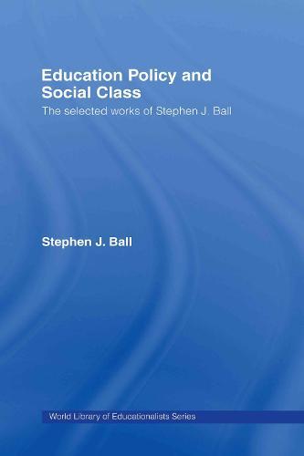 Education Policy and Social Class: The Selected Works of Stephen J. Ball