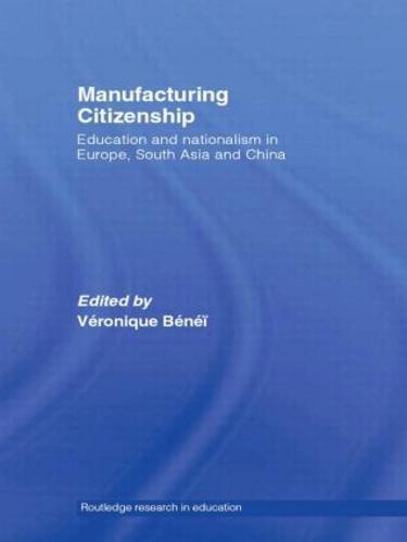 Manufacturing Citizenship: Education and Nationalism in Europe, South Asia and China