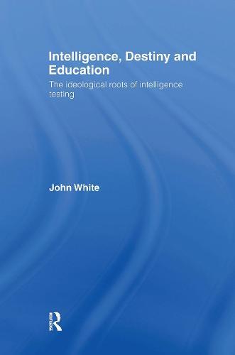 Intelligence, Destiny and Education: The Ideological Roots of Intelligence Testing