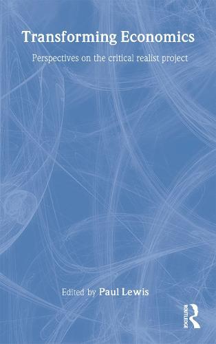 Transforming Economics: Perspectives on the Critical Realist Project