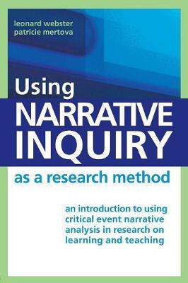 Using Narrative Inquiry as a Research Method: An Introduction to Using Critical Event Narrative Analysis in Research on Learning and Teaching