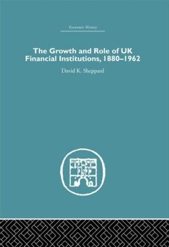 The Growth and Role of UK Financial Institutions, 1880-1966