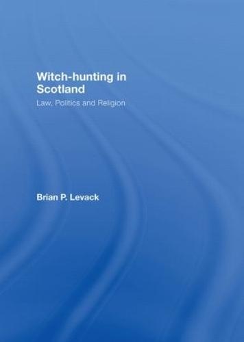 Witch-Hunting in Scotland: Law, Politics and Religion