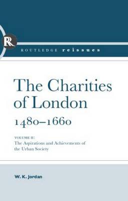 The Charities of London, 1480 - 1660: The aspirations and the achievements of the urban society