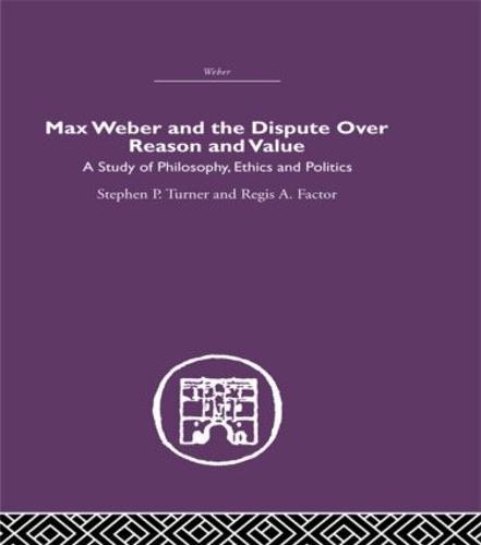 Max Weber and the Dispute over Reason and Value
