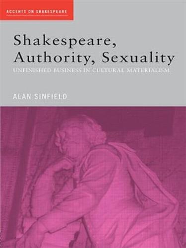Shakespeare, Authority, Sexuality: Unfinished Business in Cultural Materialism