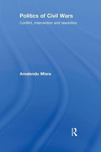 Politics of Civil Wars: Conflict, Intervention & Resolution