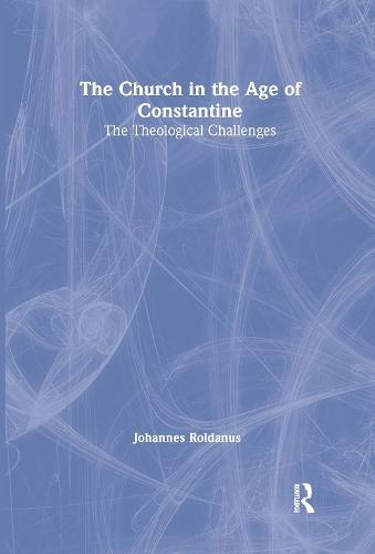 The Church in the Age of Constantine: The Theological Challenges