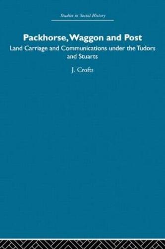 Packhorse, Waggon and Post: Land Carriage and Communications under the Tudors and Stuarts