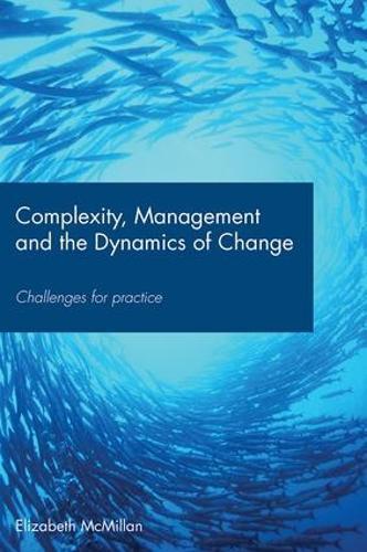 Complexity, Management and the Dynamics of Change: Challenges for Practice