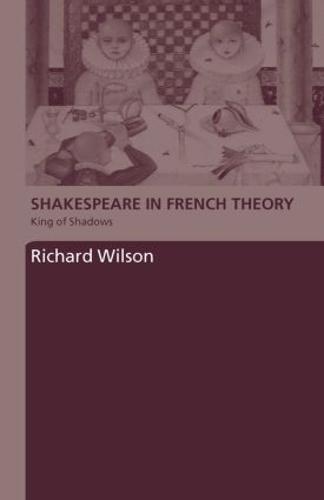 Shakespeare in French Theory: King of Shadows