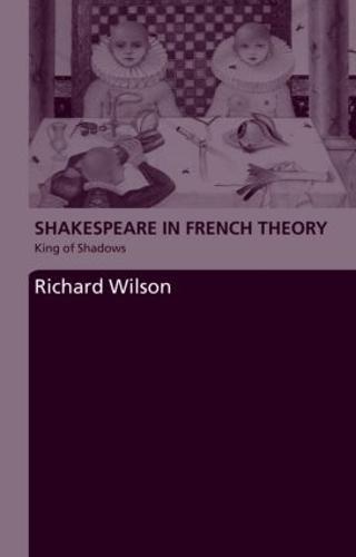 Shakespeare in French Theory: King of Shadows