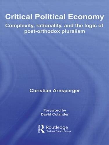 Critical Political Economy: Complexity, Rationality, and the Logic of Post-Orthodox Pluralism