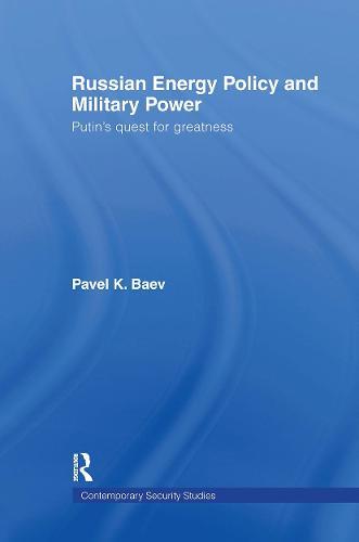 Russian Energy Policy and Military Power: Putin's Quest for Greatness