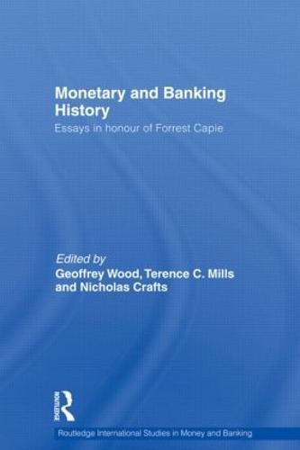 Monetary and Banking History: Essays in Honour of Forrest Capie
